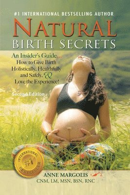 Anne Margolis - Natural Birth Secrets: An Insider's Guide...How to Give Birth Holistically, Healthfully and Safely, & Love the Experience!, Häftad