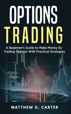 Matthew G. Carter - Options Trading: A Beginner's Guide to Make Money By Trading Options With Practical Strategies, Häftad. Tillgänglighet: Lägg i varukorg