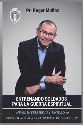 Jose Leon Gonzalez, Norma Angelica Ojendiz - Entrenando Soldados Para La Guerra Espiritual - Nivel Intermedio 3 - Unidad 10: Fase Diagnostica en el Proceso de Liberacion, Häftad
