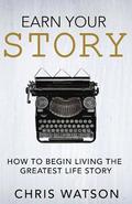 Earn Your Story: Begin Living A Story Worth Telling
