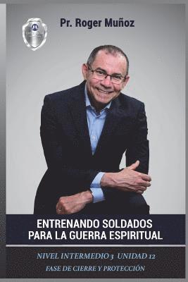 Jose Leon Gonzalez, Norma Angelica Ojendiz - Entrenando Soldados Para La Guerra Espiritual - Nivel Intermedio 3 - Unidad 12: Fase De Cierre y Proteccion, Häftad
