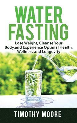 Timothy Moore - Water Fasting: Lose Weight, Cleanse Your Body, and Experience Optimal Health, Wellness and Longevity, Häftad. Tillgänglighet: Lägg i varukorg