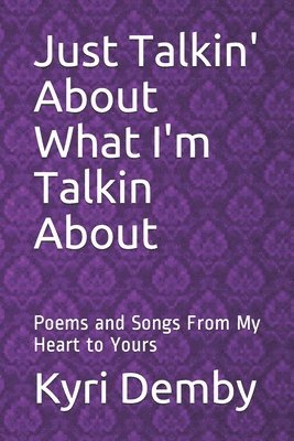 Kyri Demby - Just Talkin' About What I'm Talkin About: Poems and Songs From My Heart to Yours, Häftad