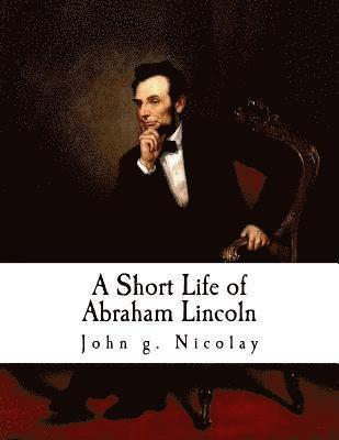 John G. Nicolay - A Short Life of Abraham Lincoln: Condensed from Nicolay & Hay's Abraham Lincoln: A History, Häftad. Tillgänglighet: Lägg i varukorg