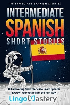 Lingo Mastery - Intermediate Spanish Short Stories: 10 Captivating Short Stories to Learn Spanish & Grow Your Vocabulary the Fun Way!, Häftad. Tillgänglighet: Lägg i varukorg
