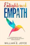 The Enlightened Empath: A Comprehensive Guide To Emotional Healing For Highly Sensitive People