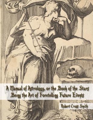 "raphael" - A Manual of Astrology, or the Book of the Stars: Being the Art of Foretelling Future Events, Häftad. Tillgänglighet: Lägg i varukorg