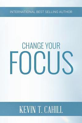 Kevin T. Cahill - Change Your Focus, Häftad