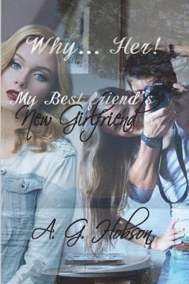 A. G. Hobson - Why... Her! My Best friend's New Girlfriend, Häftad