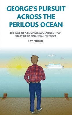 Ray Moore - George's pursuit across the perilous ocean: The tale of a business adventure from start up to financial freedom, Häftad. Tillgänglighet: Lägg i varukorg
