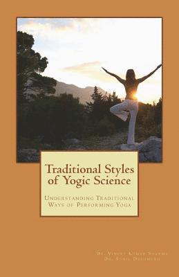 Sunil Deshmukh, Vineet Kumar Sharma - Traditional Styles of Yogic Science: Understanding Traditional Ways of Performing Yoga, Häftad