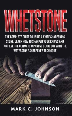 Mark C. Johnson - Whetstone: The Complete Guide To Using A Knife Sharpening Stone; Learn How To Sharpen Your Knives And Achieve The Ultimate Japane, Häftad. Tillgänglighet: Lägg i varukorg