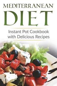 Mediterranean Diet: Instant Pot Cookbook with Delicious Recipes