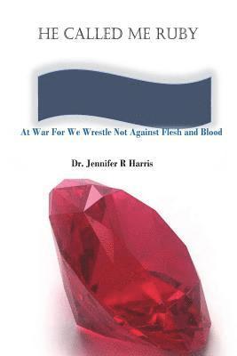 Jennifer R. Harris - He Called Me Ruby, At War For We Wrestle Not Against Flesh and Blood, Häftad. Tillgänglighet: Lägg i varukorg