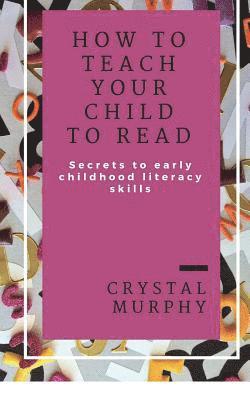 Crystal Murphy - How To Teach Your Child To Read: Secrets To Early Childhood Literacy Skills, Häftad. Tillgänglighet: Lägg i varukorg