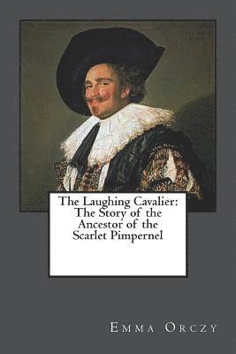 Emma Orczy - The Laughing Cavalier: The Story of the Ancestor of the Scarlet Pimpernel, Häftad