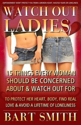 Bart Smith - Watch Out Ladies: 15 Things Every Woman Who's Looking For Love Needs To Be Warned About To Protect Her Heart, Find True Love & Avoid A L, Häftad. Tillgänglighet: Lägg i varukorg