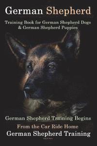 German Shepherd Training Book for German Shepherd Dog & German Shepherd Puppies By D!G THIS DOG Training: German Shepherd Training Begins From the Car