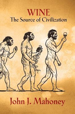 John J. Mahoney - Wine: The Source of Civilization, Häftad