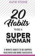 20 Habits to be a Superwoman: 5-Minute Habits to be Happier, Healthier and more Successful