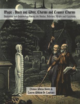 Lauron William De Laurence - Magic: Black and White, Charms and Counter Charms: Divination and Demonology Among the Hindus, Hebrews, Arabs and Egyptians, Häftad