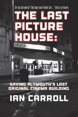 Ian Carroll - The Last Picture House: Saving Plymouth's Last Original Cinema Building, Häftad