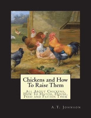 A. T. Johnson - Chickens and How To Raise Them: All About Chickens, How To Hatch, House, Feed and Fatten Them, Häftad. Tillgänglighet: Lägg i varukorg