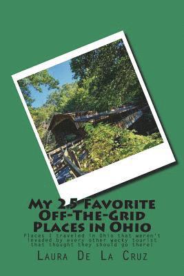 Laura De La Cruz - My 25 Favorite Off-The-Grid Places in Ohio: Places I traveled in Ohio that weren't invaded by every other wacky tourist that thought they should go th, Häftad. Tillgänglighet: Lägg i varukorg