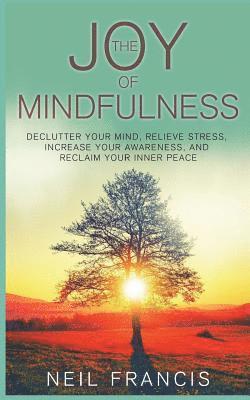 Neil Francis - The Joy of Mindfulness: Declutter Your Mind, Relieve Stress, Increase Your Awareness, and Reclaim Your Inner Peace, Häftad. Tillgänglighet: Lägg i varukorg