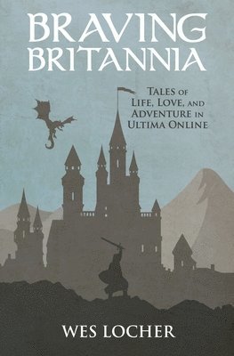 Wes Locher - Braving Britannia: Tales of Life, Love, and Adventure in Ultima Online, Häftad
