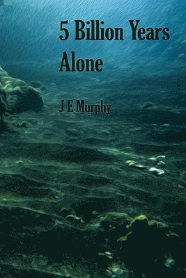 J. E. Murphy - 5 Billion Years Alone, Häftad. Tillgänglighet: Lägg i varukorg
