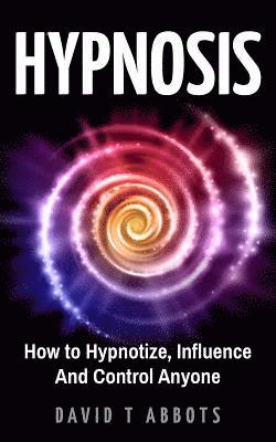 David T. Abbots - Hypnosis: How to Hypnotize, Influence And Control Anyone, Häftad. Tillgänglighet: Lägg i varukorg