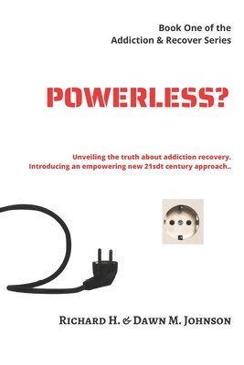 Dawn M. Johnson, Richard H. Johnson - Powerless?: Unveiling the Truth About Addiction Recovery. Introducing an Empowering New 21st Century Approach., Häftad. Tillgänglighet: Lägg i varukorg