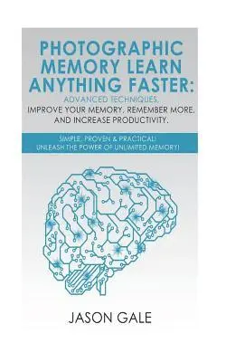 Jason Gale - Photographic Memory Learn Anything Faster Advanced Techniques, Improve Your Memory, Remember More, And Increase Productivity, Häftad. Tillgänglighet: Lägg i varukorg