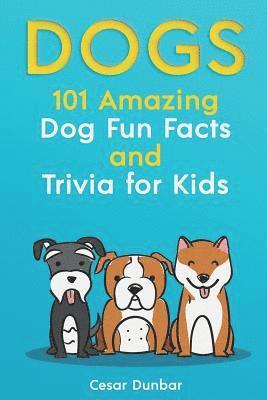 Cesar Dunbar - Dogs: 101 Amazing Dog Fun Facts And Trivia For Kids: Learn To Love and Train The Perfect Dog (WITH 40+ PHOTOS!), Häftad. Tillgänglighet: Lägg i varukorg