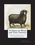 An Essay on Sheep and Their Varieties: Including an Account of the Merinos in Spain, France, etc. and Raising a Flock In the United States