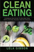 Clean Eating: Cookbook And Guide to Restore Your Body's Natural Balance and Eat Healthy