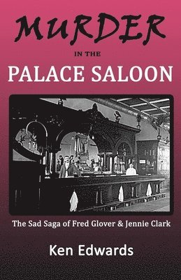 Ken Edwards - Murder in the Palace Saloon: The Sad Saga of Fred Glover and Jennie Clark, Häftad