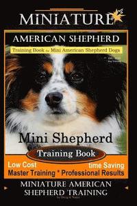 Miniature American Shepherd Training Book for Mini American Shepherd Dogs By D!G THIS DOG Training: Mini Shepherd Training Book, Low Cost Time Saving