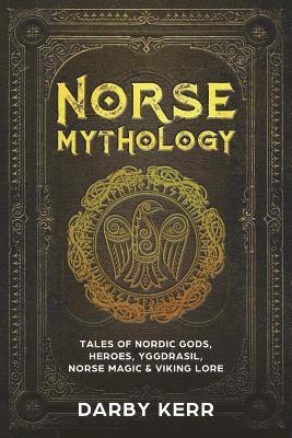Darby Kerr - Norse Mythology: Tales of Nordic Gods, Heroes, Yggdrasil, Norse Magic & Viking Lore., Häftad
