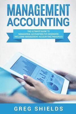 Greg Shields - Management Accounting: The Ultimate Guide to Managerial Accounting for Beginners Including Management Accounting Principles, Häftad. Tillgänglighet: Lägg i varukorg