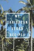 My Caribbean Vegan Recipes: Create Your Own Cookbook, Fill In Cookbook, Vegan Beginner, Vegan Meal Plan With A Caribbean Twist