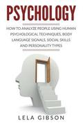 Psychology: How To Analyze People Using Human Psychological Techniques, Body Language Signals, Social Skills And Personality Types