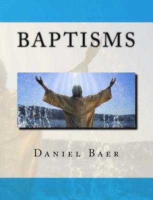 Daniel Baer - Baptisms: A Biblical Study of the Doctrine of Baptisms, Häftad