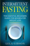Intermittent Fasting: The Essential Beginners Guide for Women for Weight Loss
