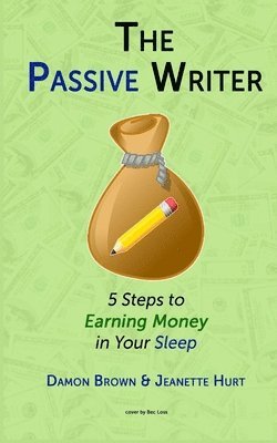Jeanette Hurt - The Passive Writer: 5 Steps to Earning Money in Your Sleep, Häftad. Tillgänglighet: Lägg i varukorg