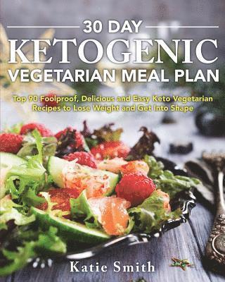 Katie Smith - 30 Day Ketogenic Vegetarian Meal Plan: Top 90 Foolproof, Delicious and Easy Keto Vegetarian Recipes to Lose Weight and Get Into Shape, Häftad