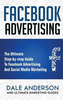Ultimate Marketing Guides, Dale Anderson - Facebook Advertising 2018: The Ultimate step-by-step Guide to Facebook Advertising and Social Media Marketing (Bonus Beginner lessons: How to gen, Häftad. Tillgänglighet: Lägg i varukorg