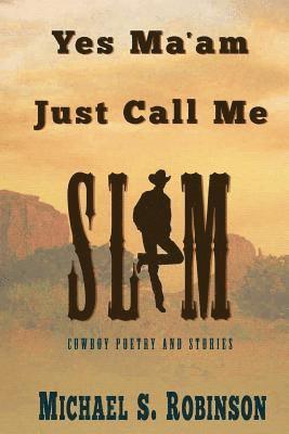 Michael S. Robinson - Yes, Ma'am, Just Call Me Slim: Cowboy Poetry and Stories, Häftad. Tillgänglighet: Lägg i varukorg