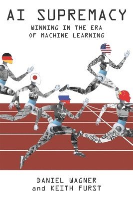 Keith Furst, Daniel Wagner - AI Supremacy: Winning in the Era of Machine Learning, Häftad